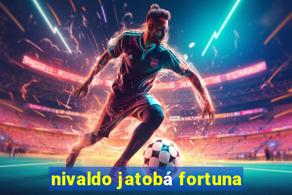 nivaldo jatobá fortuna